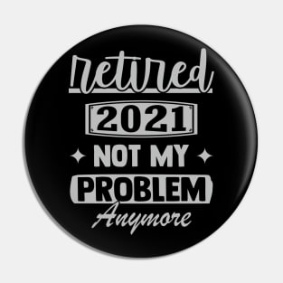 Retired 2021 Not My Problem Anymore - Funny Retirement Retro Pin