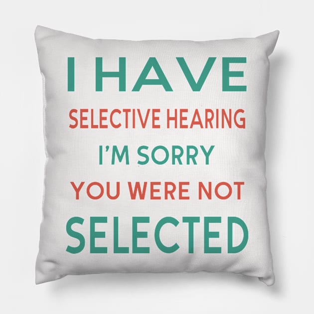 I Have Selective Hearing I'm Sorry You Were Not Selected Pillow by designnas2