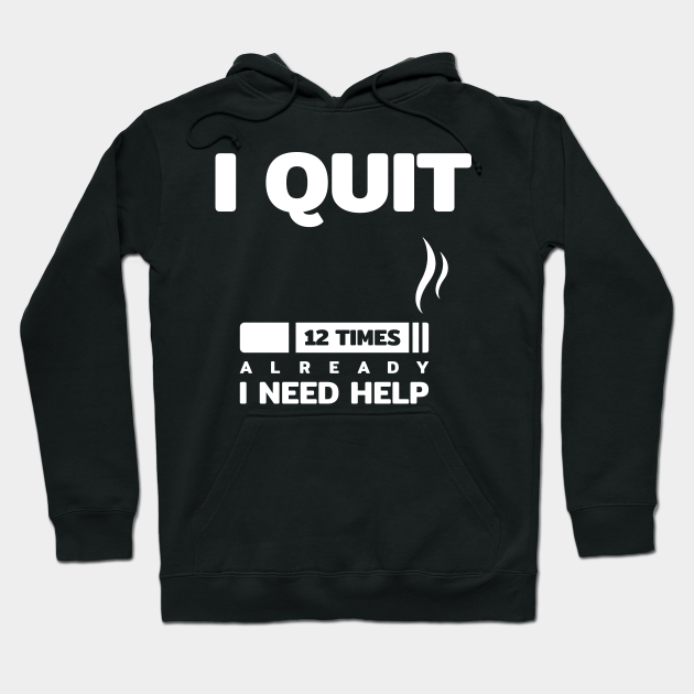 i quit smoking cigarette 12 times i need help funny quotes text typography word - Cigarette - Hoodie | TeePublic i quit smoking cigarette 12 times i need help funny quotes text typography word - Cigarette - Hoodie | TeePublic