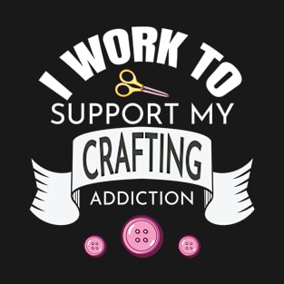 Love to Craft Gift Work To Support Crafting Addiction Gift T-Shirt