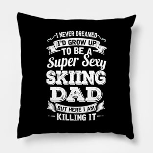 I Never Dreamed I'd Grow Up To Be Super Sexy Skiing Dad But Here I Am Killing It Pillow