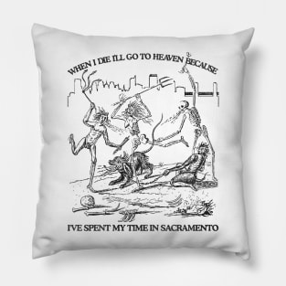 When I Die I'll Go To Heaven Because I've Spent My Time in Sacramento Pillow