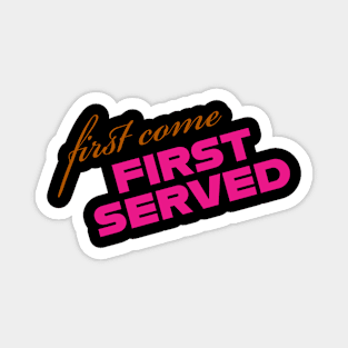 First come first served Magnet