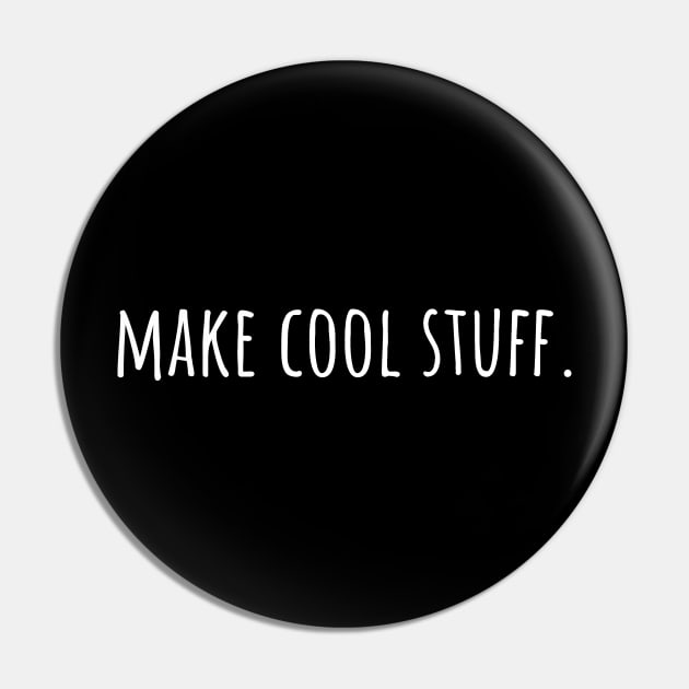 Make Cool Stuff - Maker, Artist, Designer, Musician, Writer Pin by Huhnerdieb Apparel