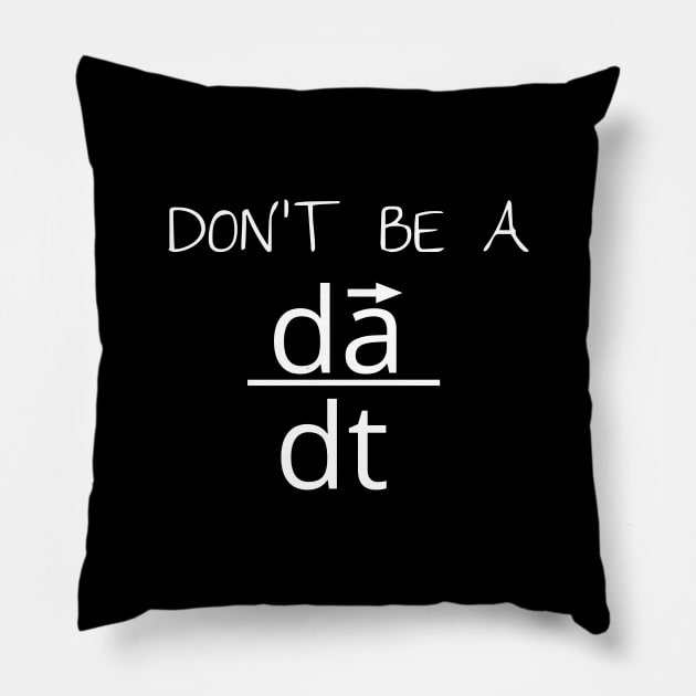 Don't Be a Jerk - Time Derivative of Acceleration Pillow by GregFromThePeg