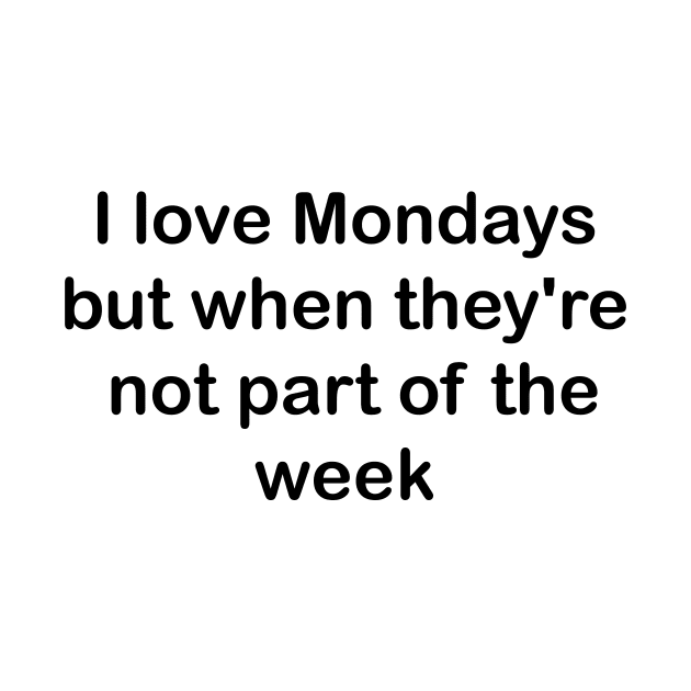 I love Mondays but when they're not part of the week by TeeCharm Creations