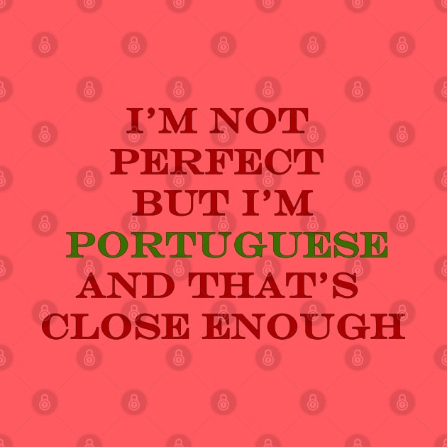 Im Not Perfect but Im Portuguese and thats Close Enough by Lobinha