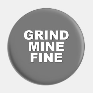 Grind Mine Fine Pin