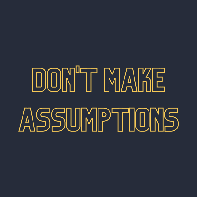 Don't Make Assumptions (yellow print) by Cosmic Heart