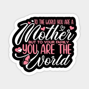 To The World You Are Mother To Your Family You Are The World Magnet