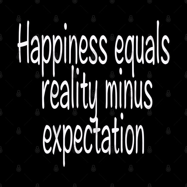 Happiness equals reality minus expectation by Shirt &Tingz