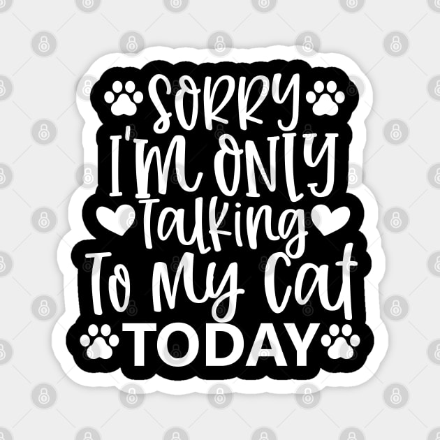 Sorry, Im Only Talking With My Cat Today. Funny Magnet by That Cheeky Tee