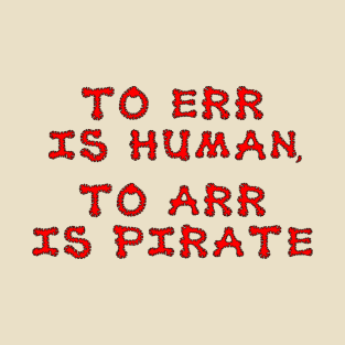 To err is human, To arr is pirate T-Shirt