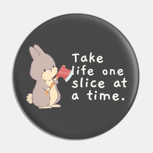 Take Life One Slice At A Time Pin