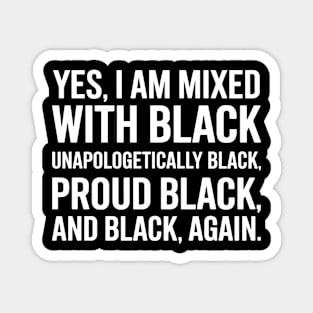 Yes I am Mixed With Black Magnet