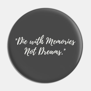 Die with memories not dreams Pin