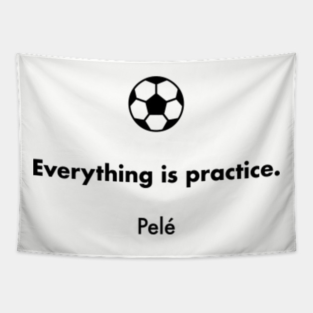 Everything Is Practice Pele Pele Tapestry Teepublic