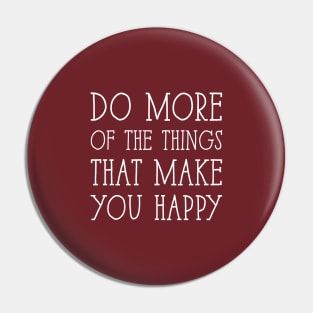 Do More of the things that make you happy Pin