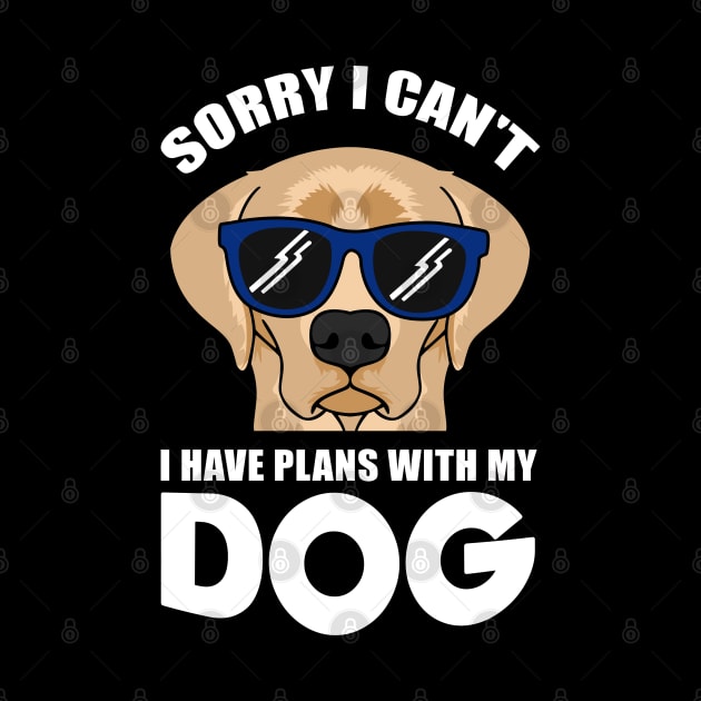 Sorry I can't I have plans with my dog Labrador by Streetwear KKS