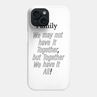 Family we may not have it together, but together we have it all Phone Case