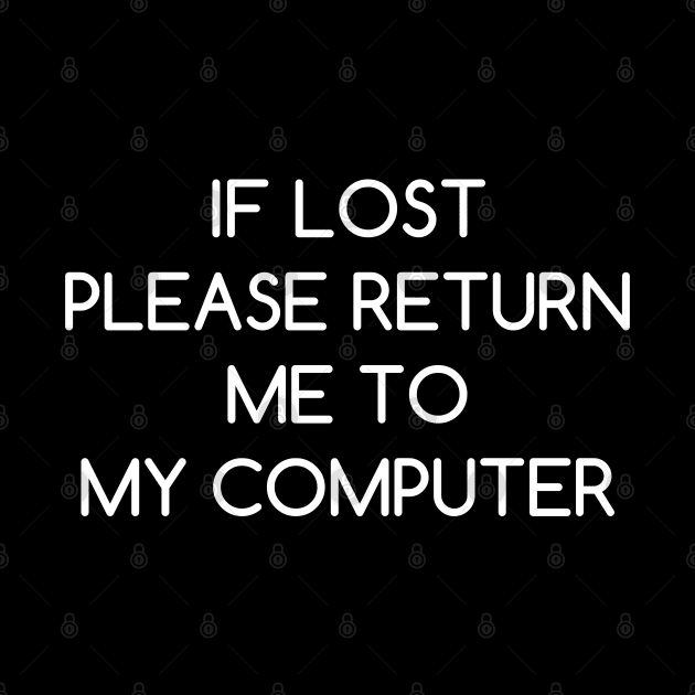 If Lost Please Return Me to My Computer by AlienClownThings