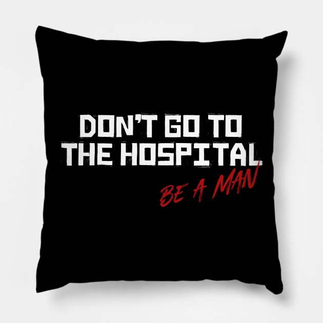 Don't Go To The Hospital Be a Man Pillow by t4tif