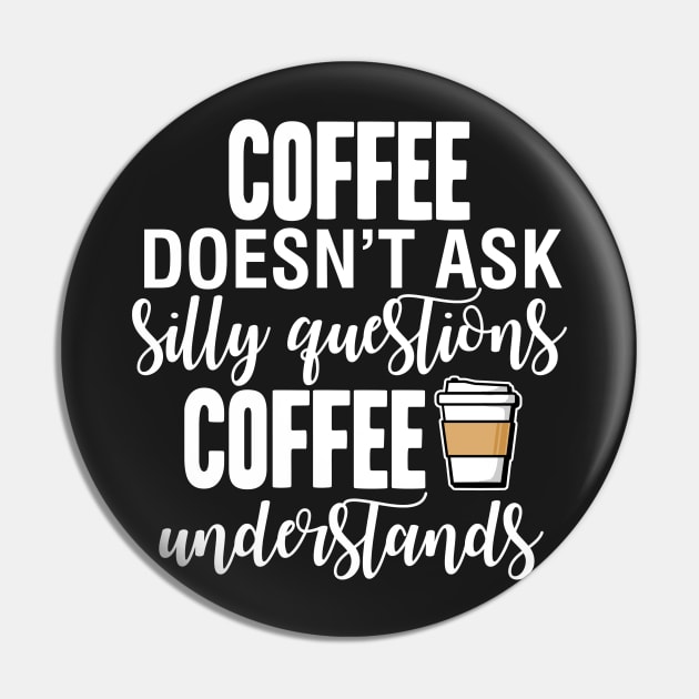 Coffee Doesn't Ask Questions Pin by fishbiscuit