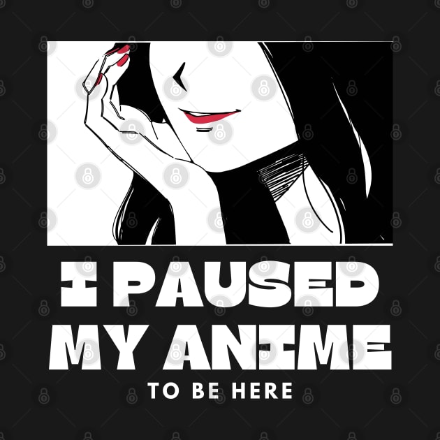 I paused My Anime To Be Here by Jabir