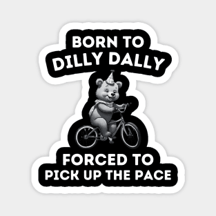 Born To Dilly Dally Funny Quote Cartoon Bear Meme women Magnet