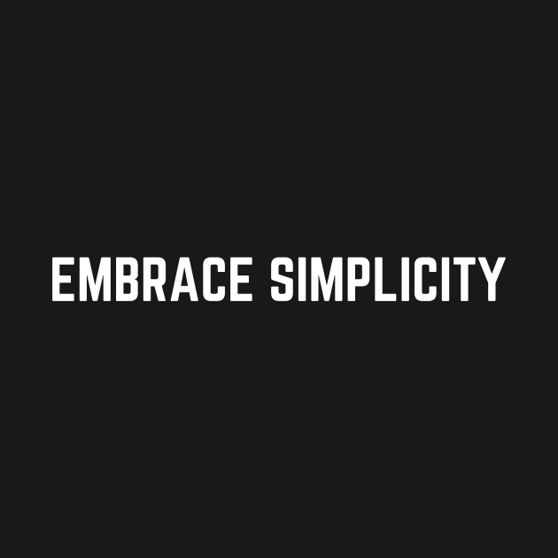 Embrace Simplicity by MinimalTees