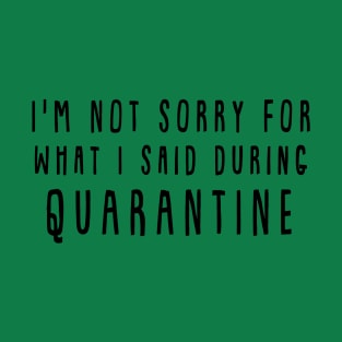 I'm not sorry for what I said during quarantine T-Shirt