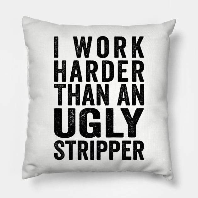 I Work Harder Than An Ugly Stripper Black Pillow by GuuuExperience