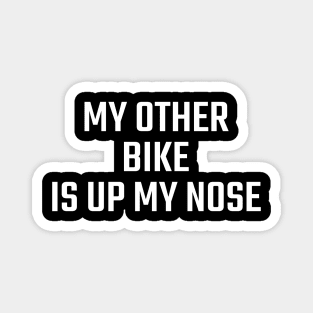 MY OTHER BIKE IS UP MY NOSE Magnet