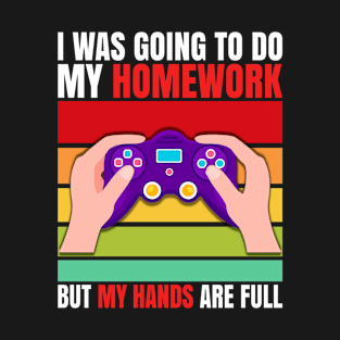 I Was Going To Do My Homework But My Hands Are Full, Vintage, Funny Gamer T-Shirt