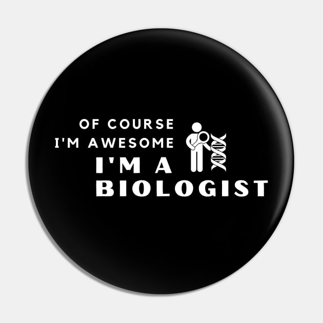 Of Course I'm Awesome, I'm A Biologist Pin by PRiley