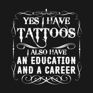 Yes I Have Tattoos I Also Have An Education And A Career T-Shirt