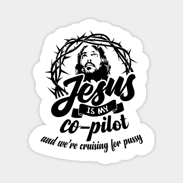 Jesus is my co-pilot and we're cruising for PUSSY - Jesus Is My Copilot
