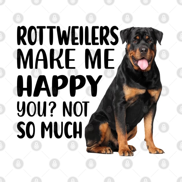 Rottweilers MAKE ME HAPPY! YOU? NOT SO MUCH. by reedae