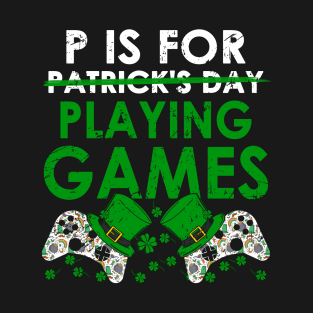 P Is For Playing Games Funny St Patrick's Gamer T-Shirt