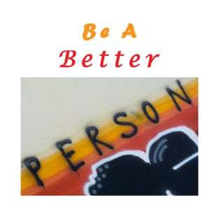 Be a better person T-Shirt