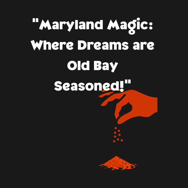 MARYLAND MAGIC WHERE DREAMS ARE OLD BAY SEASONED DESIGN by The C.O.B. Store