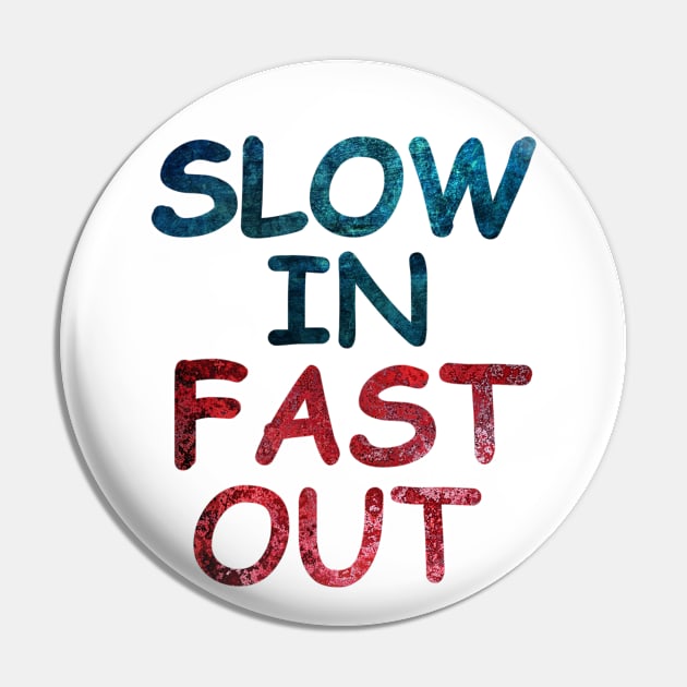 Slow in fast out Pin by aktiveaddict