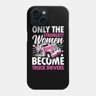 The Only Strongest Women Become Truck Drivers Phone Case