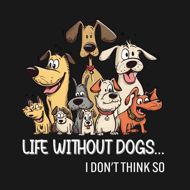 Life Without Dogs I Dont Think So Funny Dogs Lovers Gift by Zaaa Amut Amut Indonesia Zaaaa