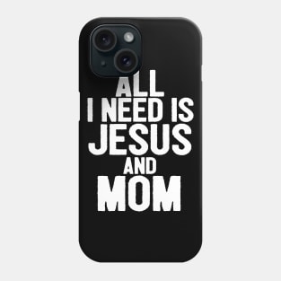 All I Need Is Jesus And Mom Phone Case