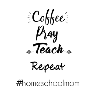 coffee pray teach repeat homeschool mom T-Shirt