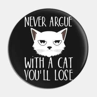 Never argue with a cat You'll lose Pin