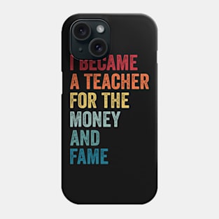 I Became A Teacher For The Money And Fame Funny Sarcastic Phone Case