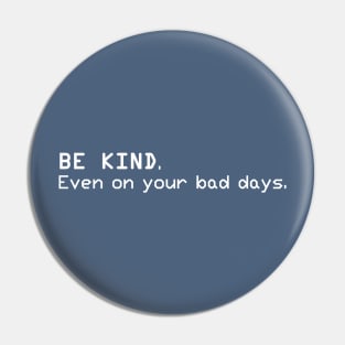 Be Kind. Even on your bad days Pin