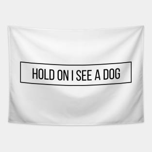 Hold On I See a Dog - Dog Quotes Tapestry